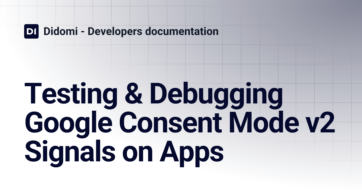 Testing & Debugging Google Consent Mode v2 Signals on Apps | Didomi ...